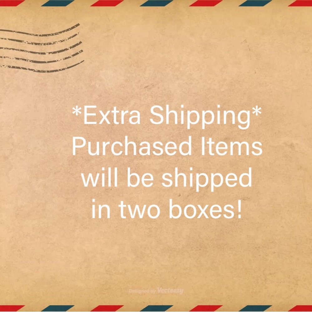 *Extra Shipping*Purchased Items will be shipped in two boxes!